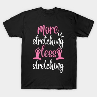 More Stretching Less Stretching Yoga Quotes T-Shirt